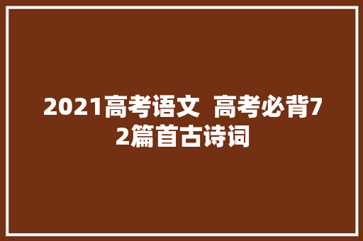 2021高考语文  高考必背72篇首古诗词