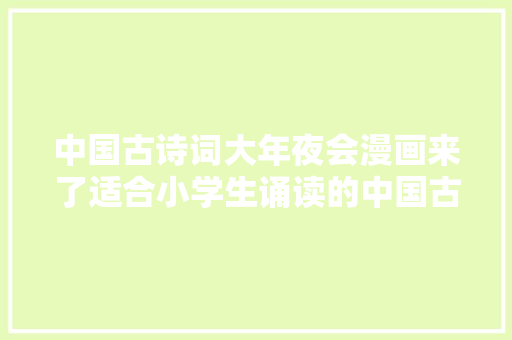 中国古诗词大年夜会漫画来了适合小学生诵读的中国古诗词