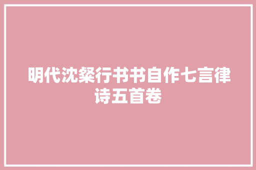 明代沈粲行书书自作七言律诗五首卷