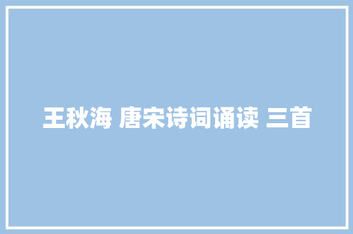 王秋海 唐宋诗词诵读 三首