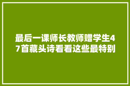 最后一课师长教师赠学生47首藏头诗看看这些最特别的离去礼物  卒业啦