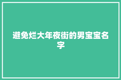 避免烂大年夜街的男宝宝名字