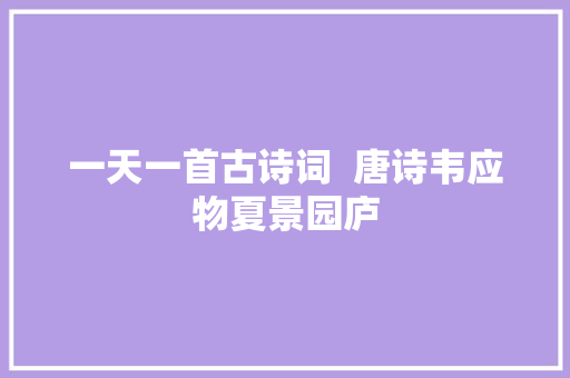 一天一首古诗词  唐诗韦应物夏景园庐