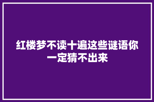 红楼梦不读十遍这些谜语你一定猜不出来