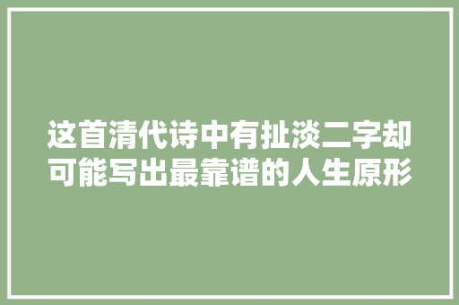 这首清代诗中有扯淡二字却可能写出最靠谱的人生原形 