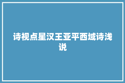 诗视点星汉王亚平西域诗浅说