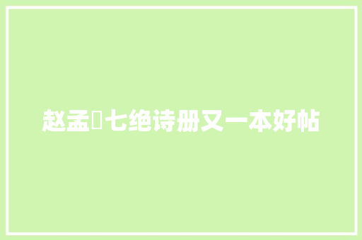 赵孟頫七绝诗册又一本好帖