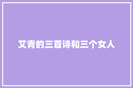 艾青的三首诗和三个女人