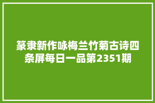 篆隶新作咏梅兰竹菊古诗四条屏每日一品第2351期
