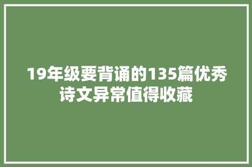 19年级要背诵的135篇优秀诗文异常值得收藏
