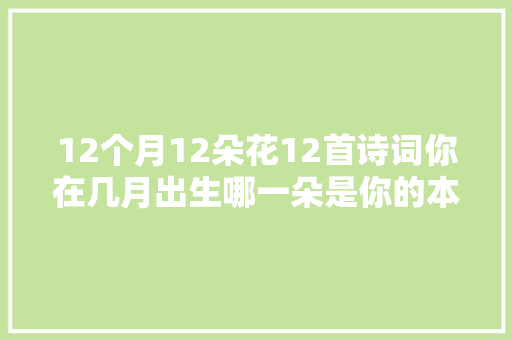 12个月12朵花12首诗词你在几月出生哪一朵是你的本命花