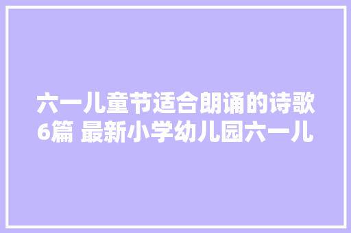 六一儿童节适合朗诵的诗歌6篇 最新小学幼儿园六一儿童节朗诵稿