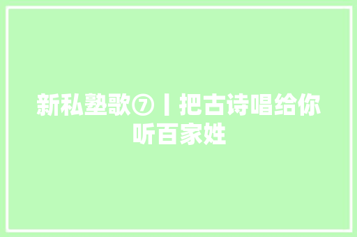 新私塾歌⑦丨把古诗唱给你听百家姓