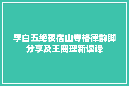 李白五绝夜宿山寺格律韵脚分享及王离理新读译