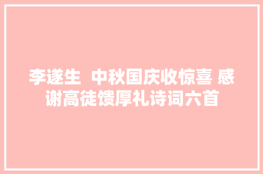 李遂生  中秋国庆收惊喜 感谢高徒馈厚礼诗词六首