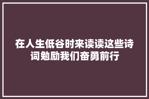 在人生低谷时来读读这些诗词勉励我们奋勇前行