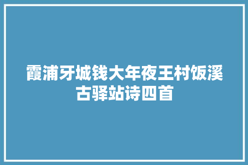 霞浦牙城钱大年夜王村饭溪古驿站诗四首