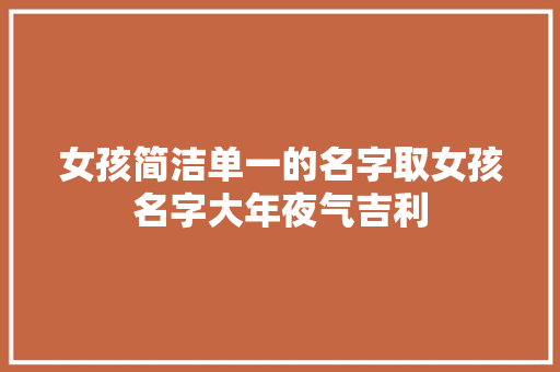 女孩简洁单一的名字取女孩名字大年夜气吉利