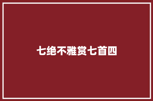 七绝不雅赏七首四
