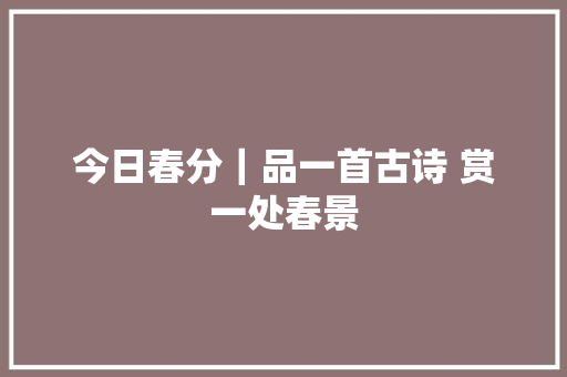 今日春分｜品一首古诗 赏一处春景