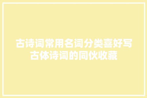 古诗词常用名词分类喜好写古体诗词的同伙收藏