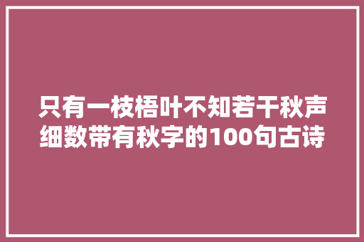 只有一枝梧叶不知若干秋声细数带有秋字的100句古诗词