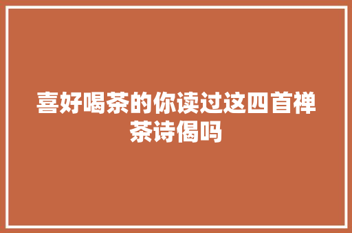 喜好喝茶的你读过这四首禅茶诗偈吗