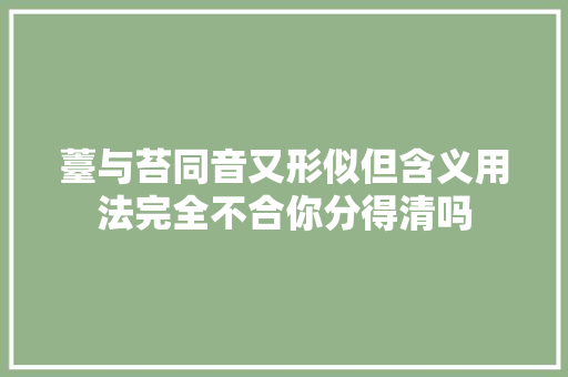 薹与苔同音又形似但含义用法完全不合你分得清吗