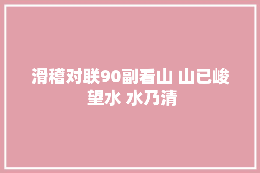 滑稽对联90副看山 山已峻 望水 水乃清