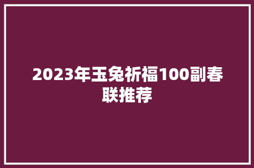 2023年玉兔祈福100副春联推荐