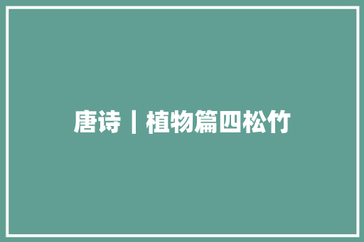 唐诗｜植物篇四松竹