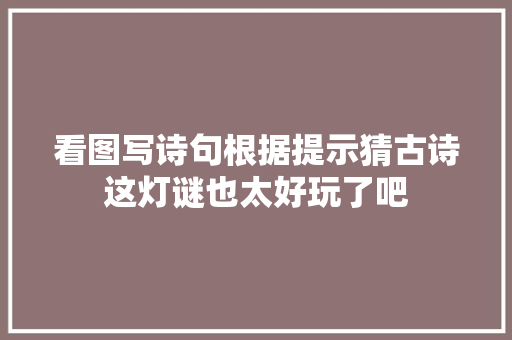 看图写诗句根据提示猜古诗这灯谜也太好玩了吧