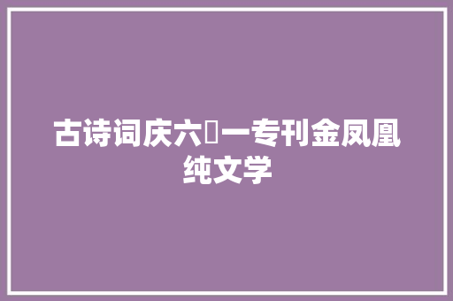 古诗词庆六ㆍ一专刊金凤凰纯文学