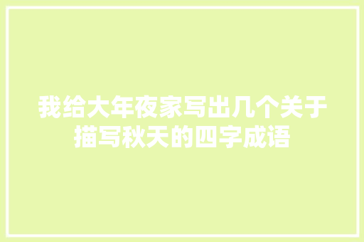 我给大年夜家写出几个关于描写秋天的四字成语