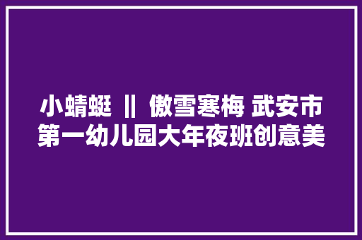 小蜻蜓 ‖ 傲雪寒梅 武安市第一幼儿园大年夜班创意美术