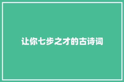 让你七步之才的古诗词