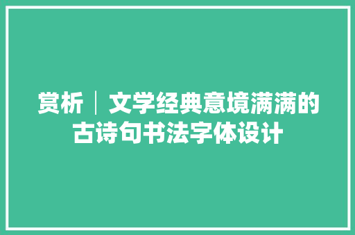 赏析│文学经典意境满满的古诗句书法字体设计