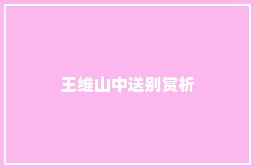王维山中送别赏析