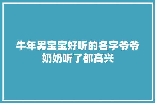 牛年男宝宝好听的名字爷爷奶奶听了都高兴