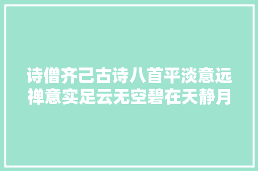 诗僧齐己古诗八首平淡意远禅意实足云无空碧在天静月华流