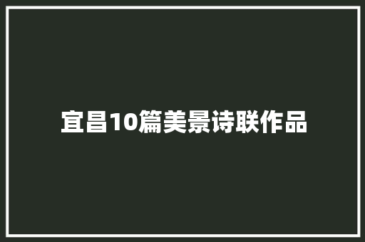 宜昌10篇美景诗联作品