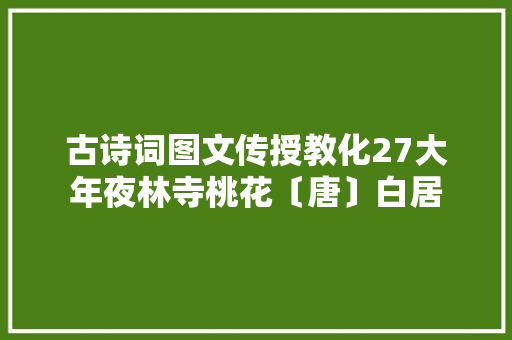 古诗词图文传授教化27大年夜林寺桃花〔唐〕白居