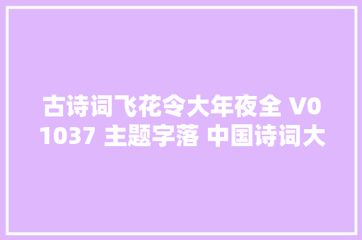 古诗词飞花令大年夜全 V01037 主题字落 中国诗词大年夜会诗词库集锦