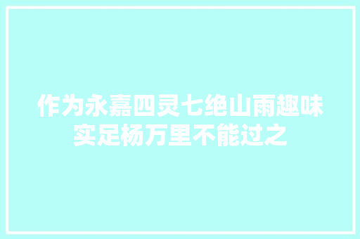 作为永嘉四灵七绝山雨趣味实足杨万里不能过之