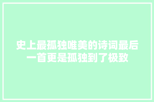 史上最孤独唯美的诗词最后一首更是孤独到了极致
