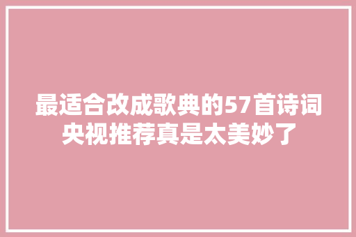 最适合改成歌典的57首诗词央视推荐真是太美妙了