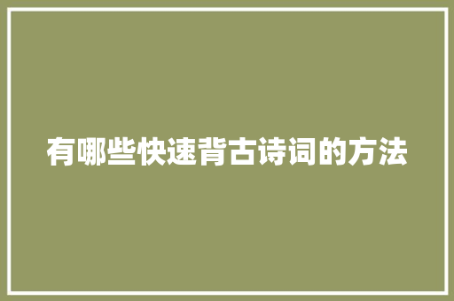 有哪些快速背古诗词的方法