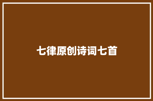 七律原创诗词七首