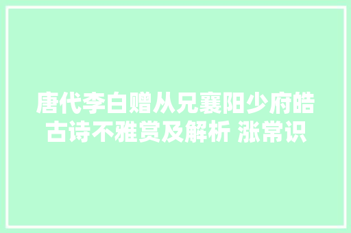 唐代李白赠从兄襄阳少府皓古诗不雅赏及解析 涨常识