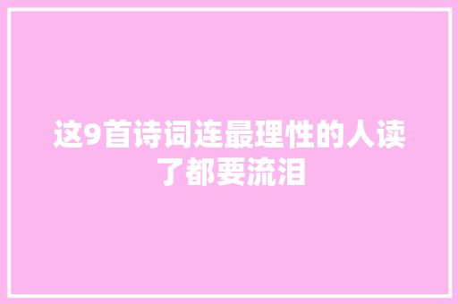 这9首诗词连最理性的人读了都要流泪